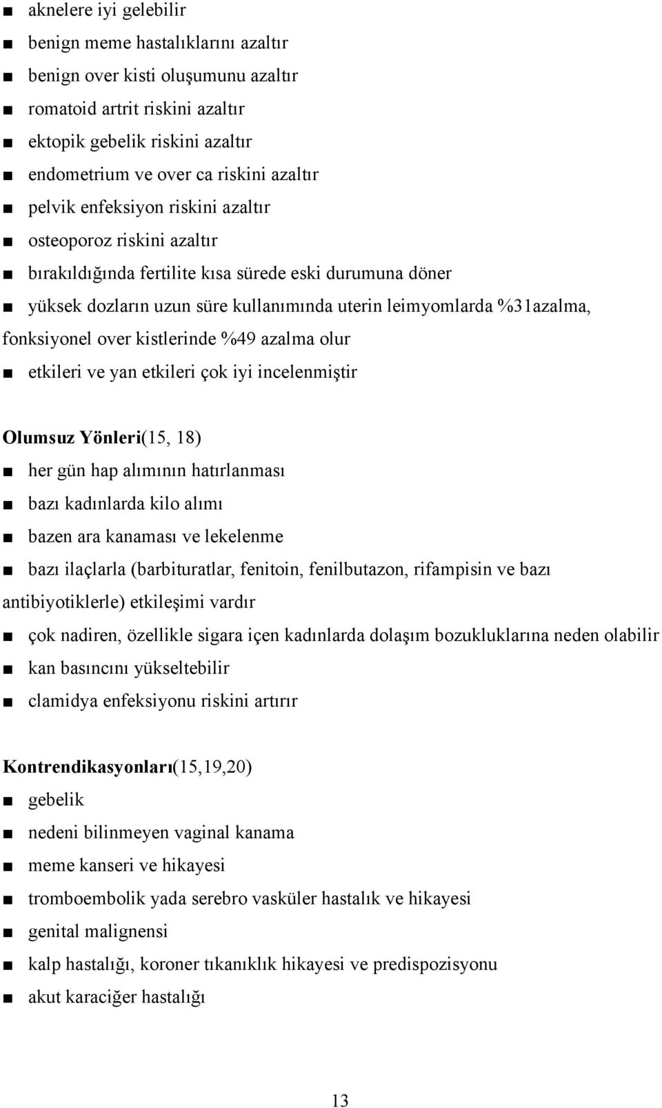 over kistlerinde %49 azalma olur etkileri ve yan etkileri çok iyi incelenmiştir Olumsuz Yönleri(15, 18) her gün hap alımının hatırlanması bazı kadınlarda kilo alımı bazen ara kanaması ve lekelenme