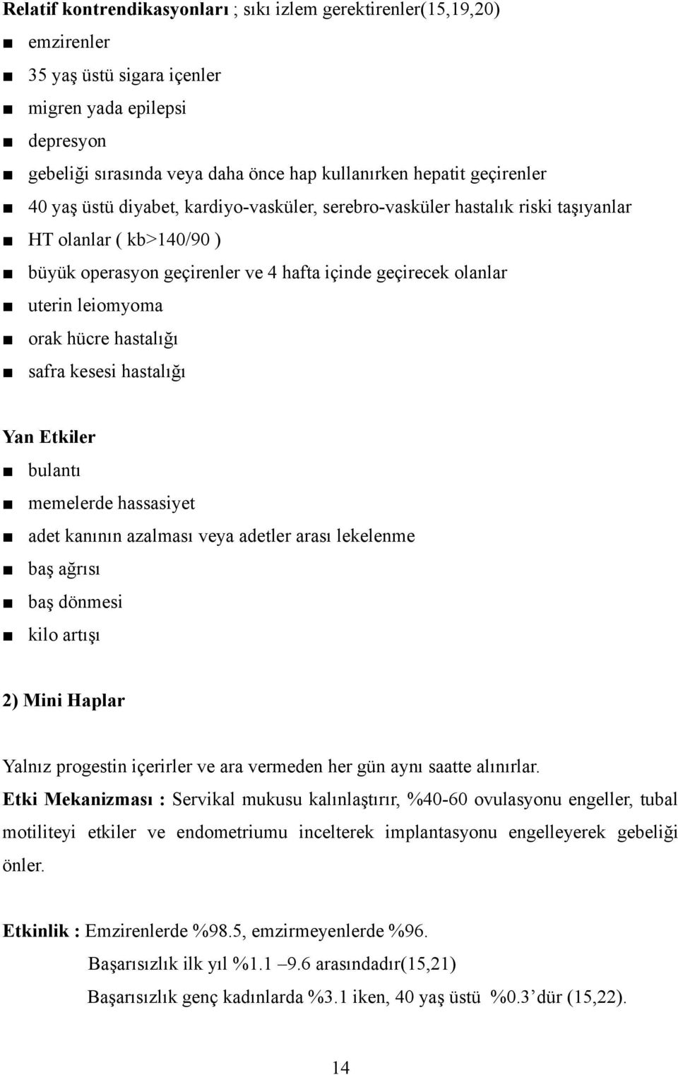 orak hücre hastalığı safra kesesi hastalığı Yan Etkiler bulantı memelerde hassasiyet adet kanının azalması veya adetler arası lekelenme baş ağrısı baş dönmesi kilo artışı 2) Mini Haplar Yalnız