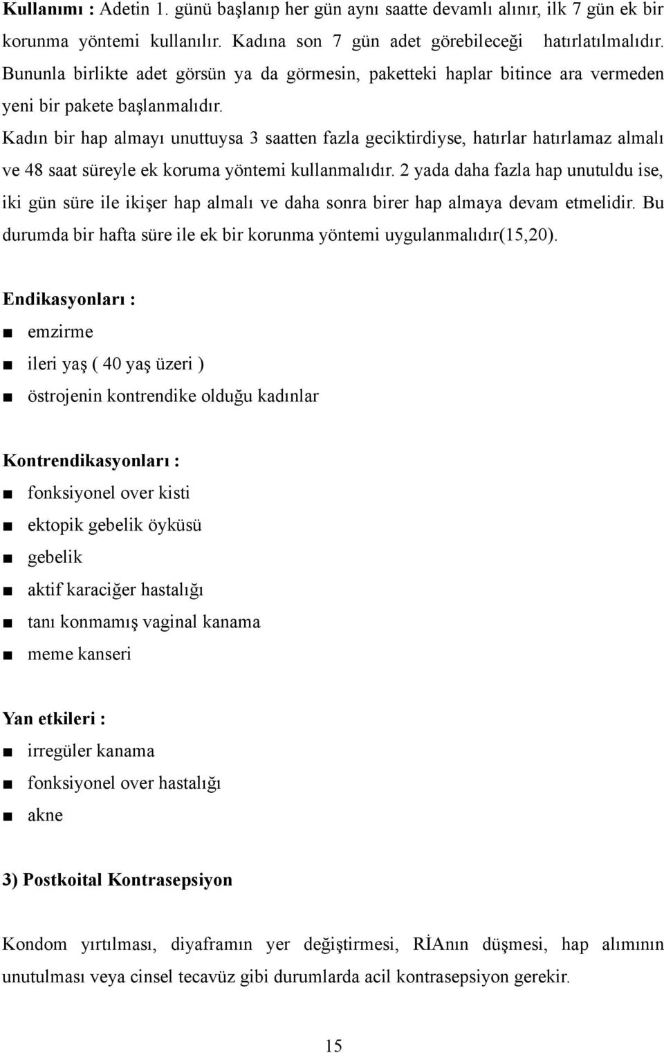 Kadın bir hap almayı unuttuysa 3 saatten fazla geciktirdiyse, hatırlar hatırlamaz almalı ve 48 saat süreyle ek koruma yöntemi kullanmalıdır.