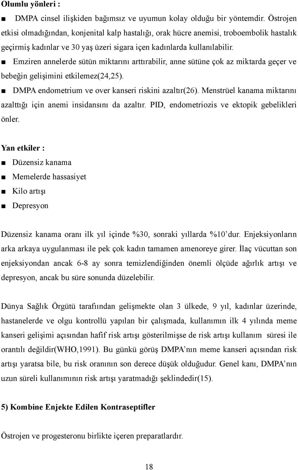 Emziren annelerde sütün miktarını arttırabilir, anne sütüne çok az miktarda geçer ve bebeğin gelişimini etkilemez(24,25). DMPA endometrium ve over kanseri riskini azaltır(26).