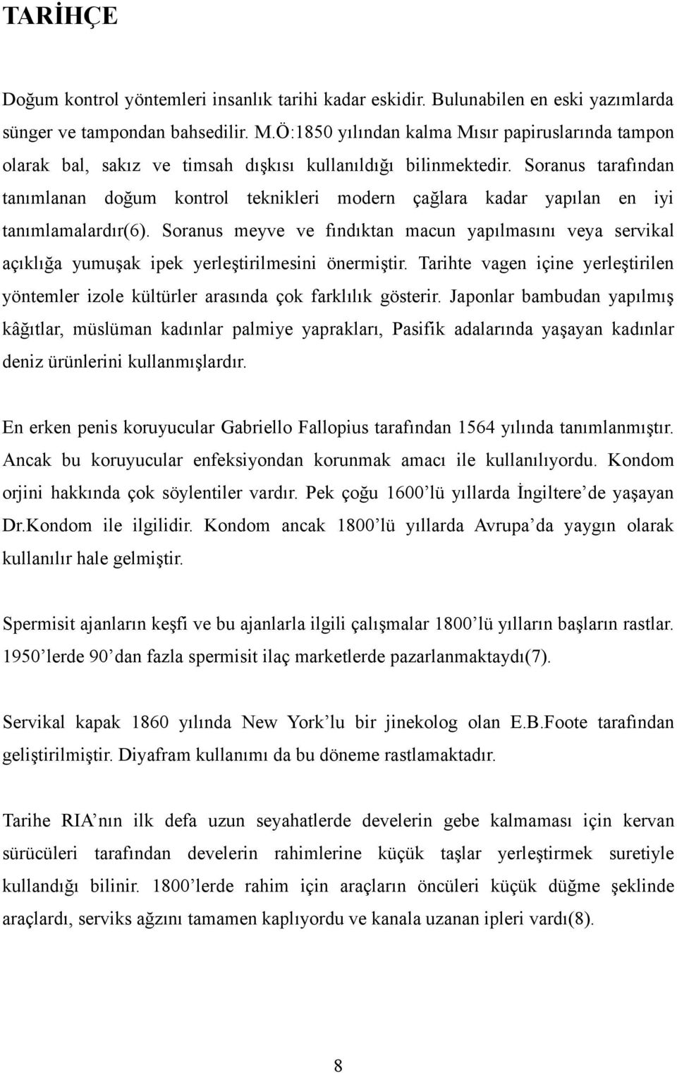 Soranus tarafından tanımlanan doğum kontrol teknikleri modern çağlara kadar yapılan en iyi tanımlamalardır(6).