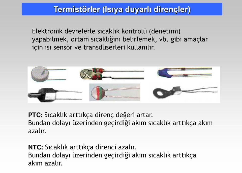 PTC: Sıcaklık arttıkça direnç değeri artar.