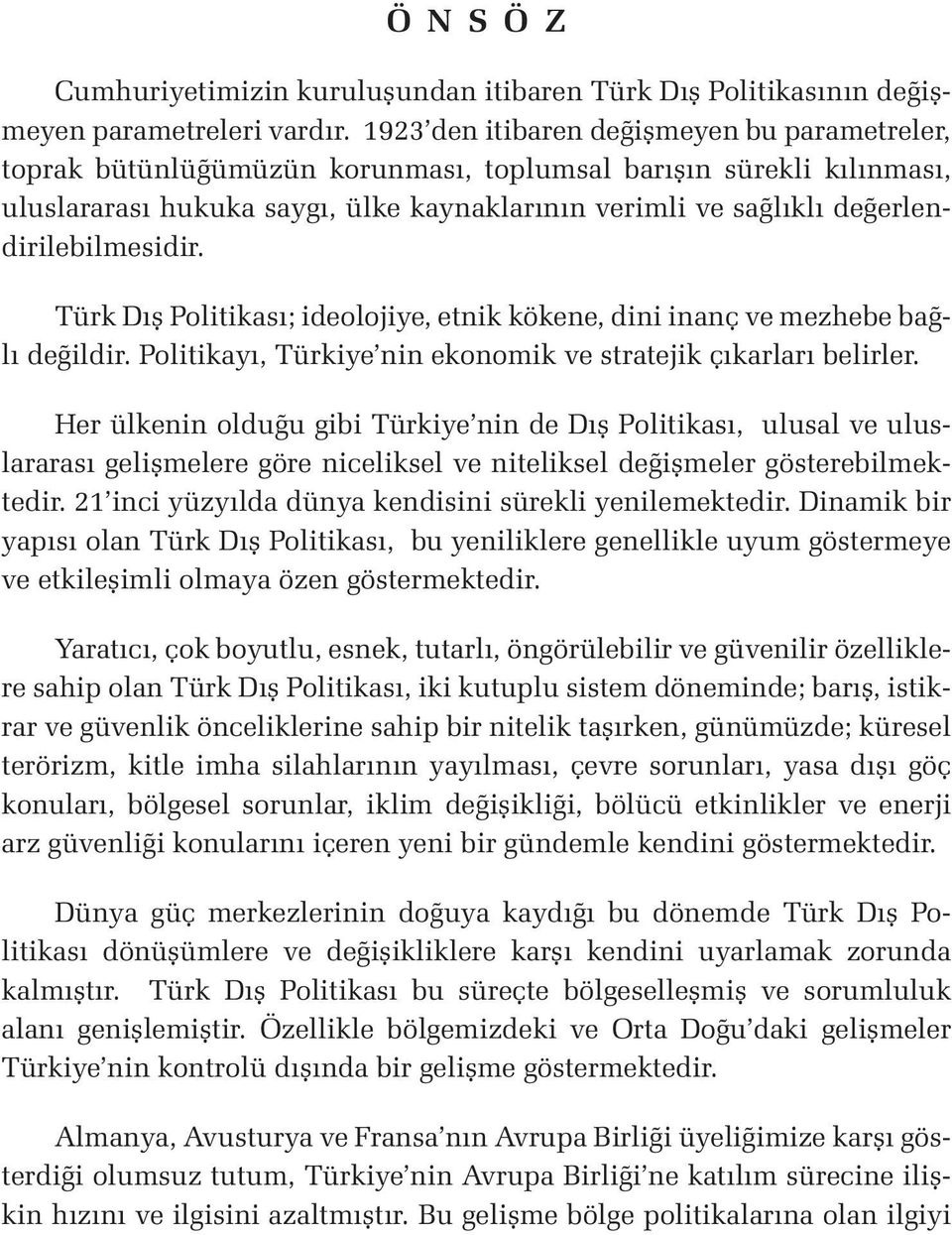 değerlendirilebilmesidir. Türk Dış Politikası; ideolojiye, etnik kökene, dini inanç ve mezhebe bağlı değildir. Politikayı, Türkiye nin ekonomik ve stratejik çıkarları belirler.