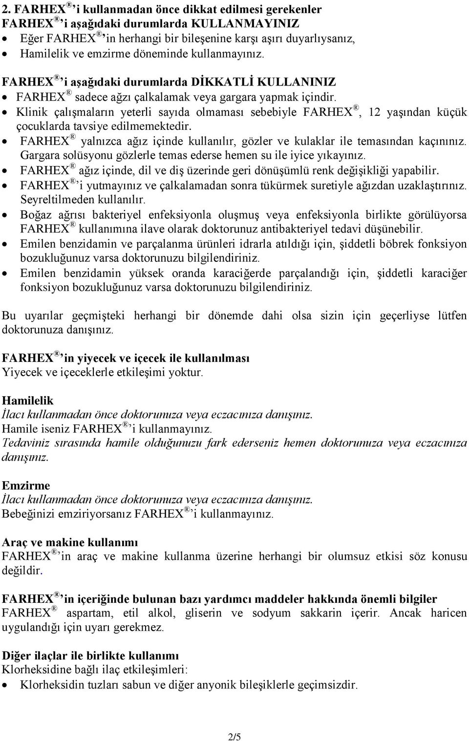 Klinik çalışmaların yeterli sayıda olmaması sebebiyle FARHEX, 12 yaşından küçük çocuklarda tavsiye edilmemektedir. FARHEX yalnızca ağız içinde kullanılır, gözler ve kulaklar ile temasından kaçınınız.