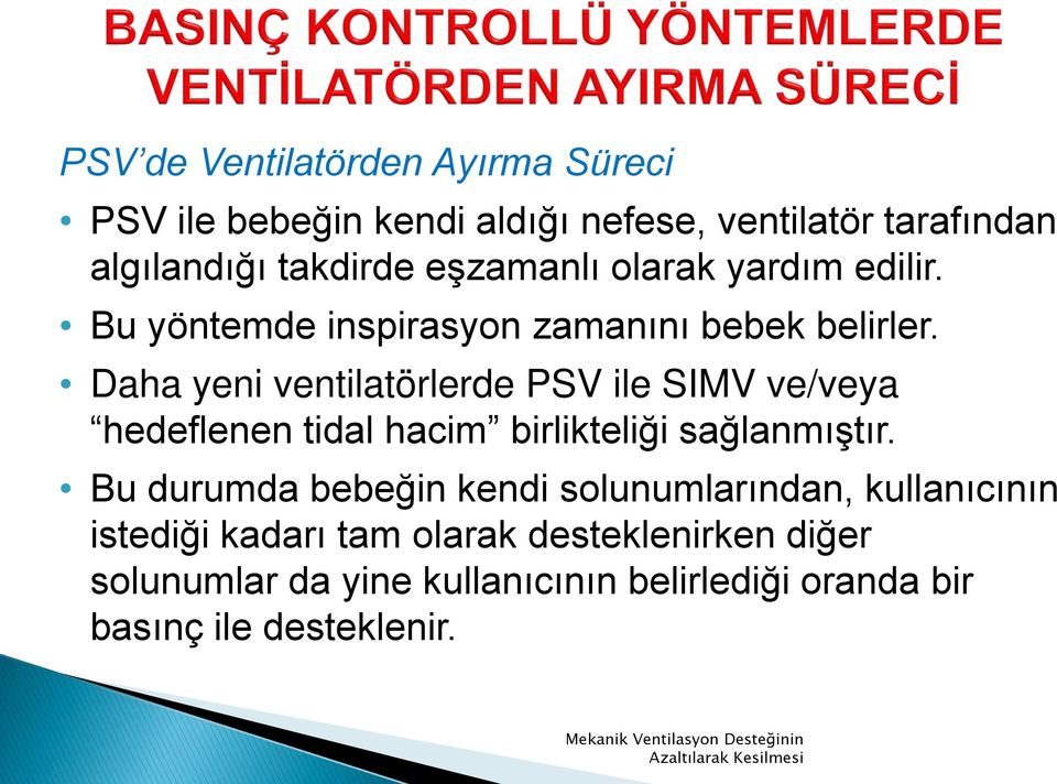 Daha yeni ventilatörlerde PSV ile SIMV ve/veya hedeflenen tidal hacim birlikteliği sağlanmıştır.