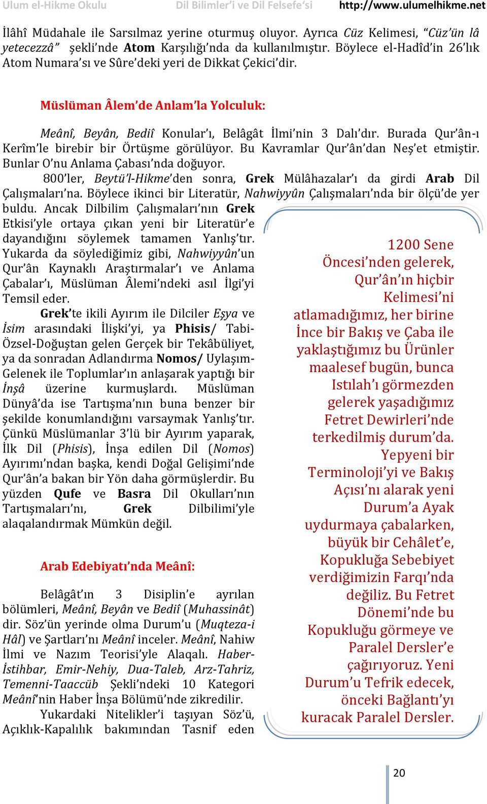 Burada Qur ân-ı Kerîm le birebir bir Örtüşme görülüyor. Bu Kavramlar Qur ân dan Neş et etmiştir. Bunlar O nu Anlama Çabası nda doğuyor.