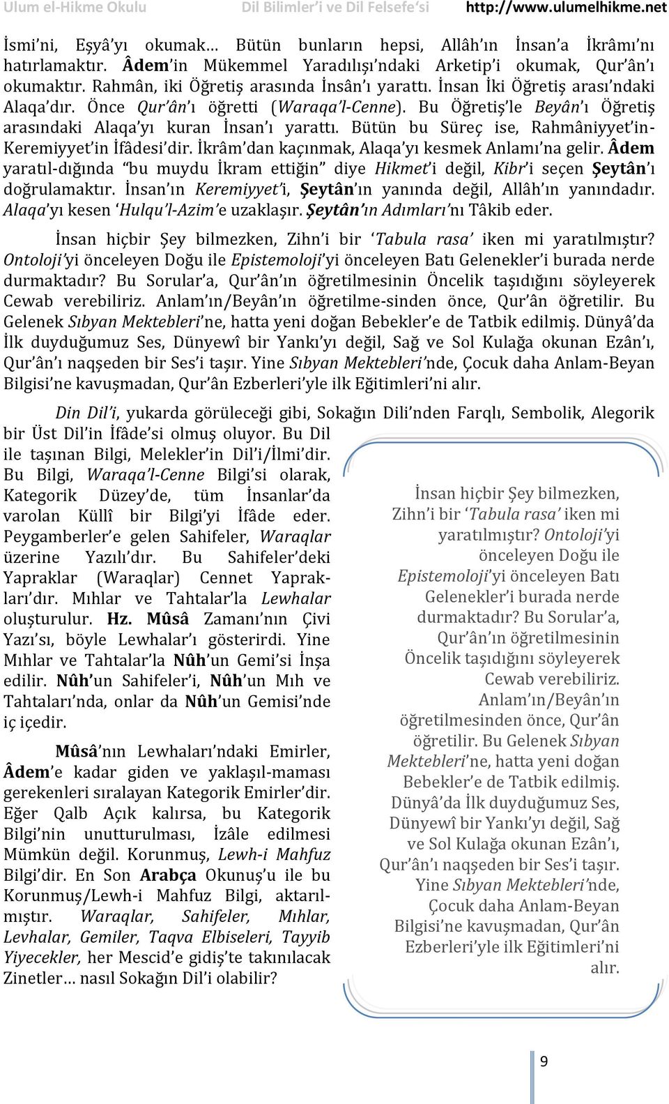 Bu Öğretiş le Beyân ı Öğretiş arasındaki Alaqa yı kuran İnsan ı yarattı. Bütün bu Süreç ise, Rahmâniyyet inkeremiyyet in İfâdesi dir. İkrâm dan kaçınmak, Alaqa yı kesmek Anlamı na gelir.