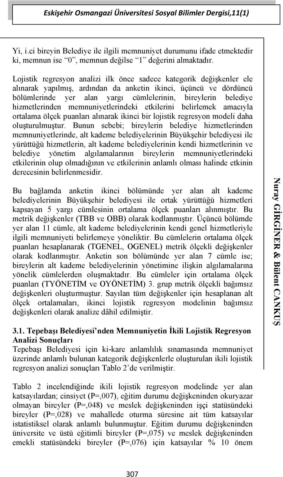 hizmetlerinden memnuniyetlerindeki etkilerini belirlemek amacıyla ortalama ölçek puanları alınarak ikinci bir lojistik regresyon modeli daha oluşturulmuştur.