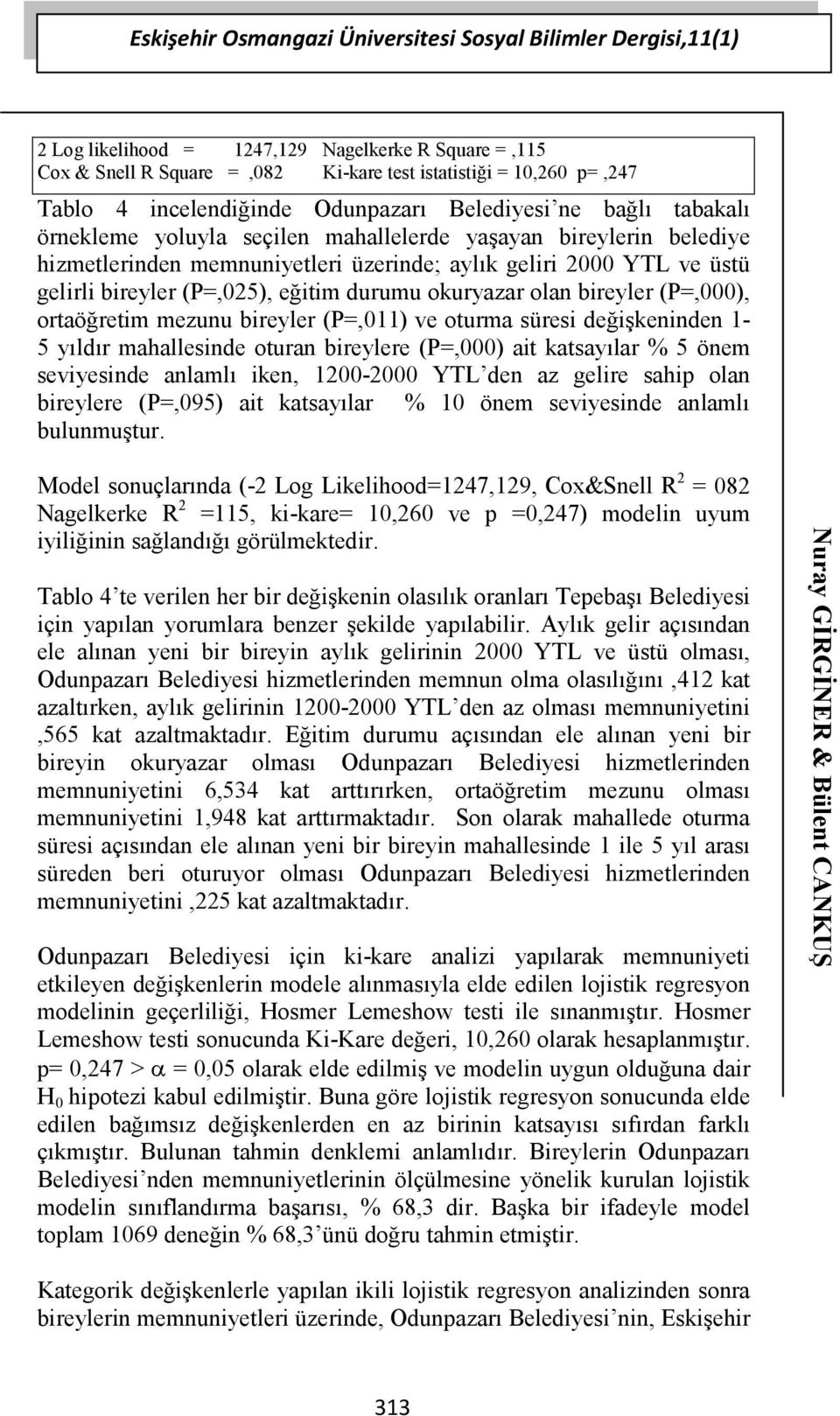 bireyler (P=,025), eğitim durumu okuryazar olan bireyler (P=,000), ortaöğretim mezunu bireyler (P=,011) ve oturma süresi değişkeninden 1-5 yıldır mahallesinde oturan bireylere (P=,000) ait katsayılar