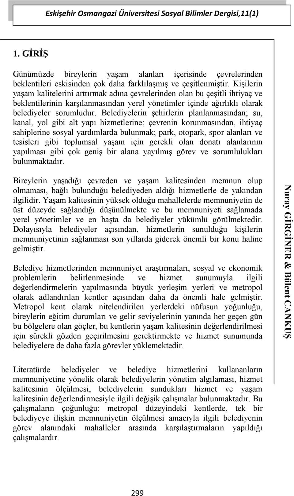 Belediyelerin şehirlerin planlanmasından; su, kanal, yol gibi alt yapı hizmetlerine; çevrenin korunmasından, ihtiyaç sahiplerine sosyal yardımlarda bulunmak; park, otopark, spor alanları ve tesisleri