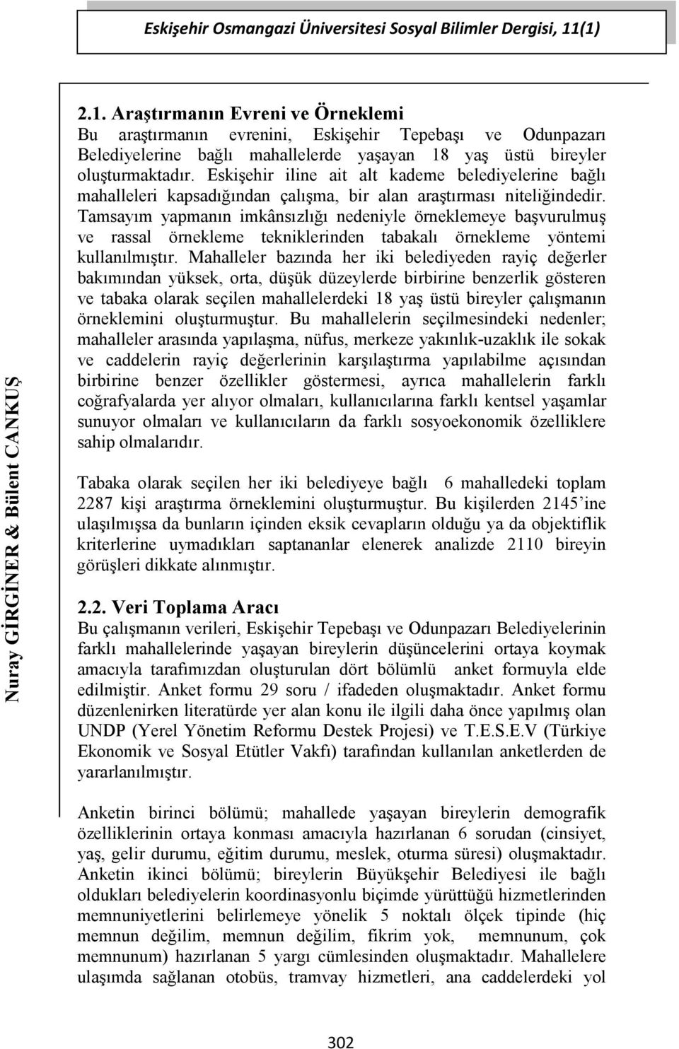 Eskişehir iline ait alt kademe belediyelerine bağlı mahalleleri kapsadığından çalışma, bir alan araştırması niteliğindedir.