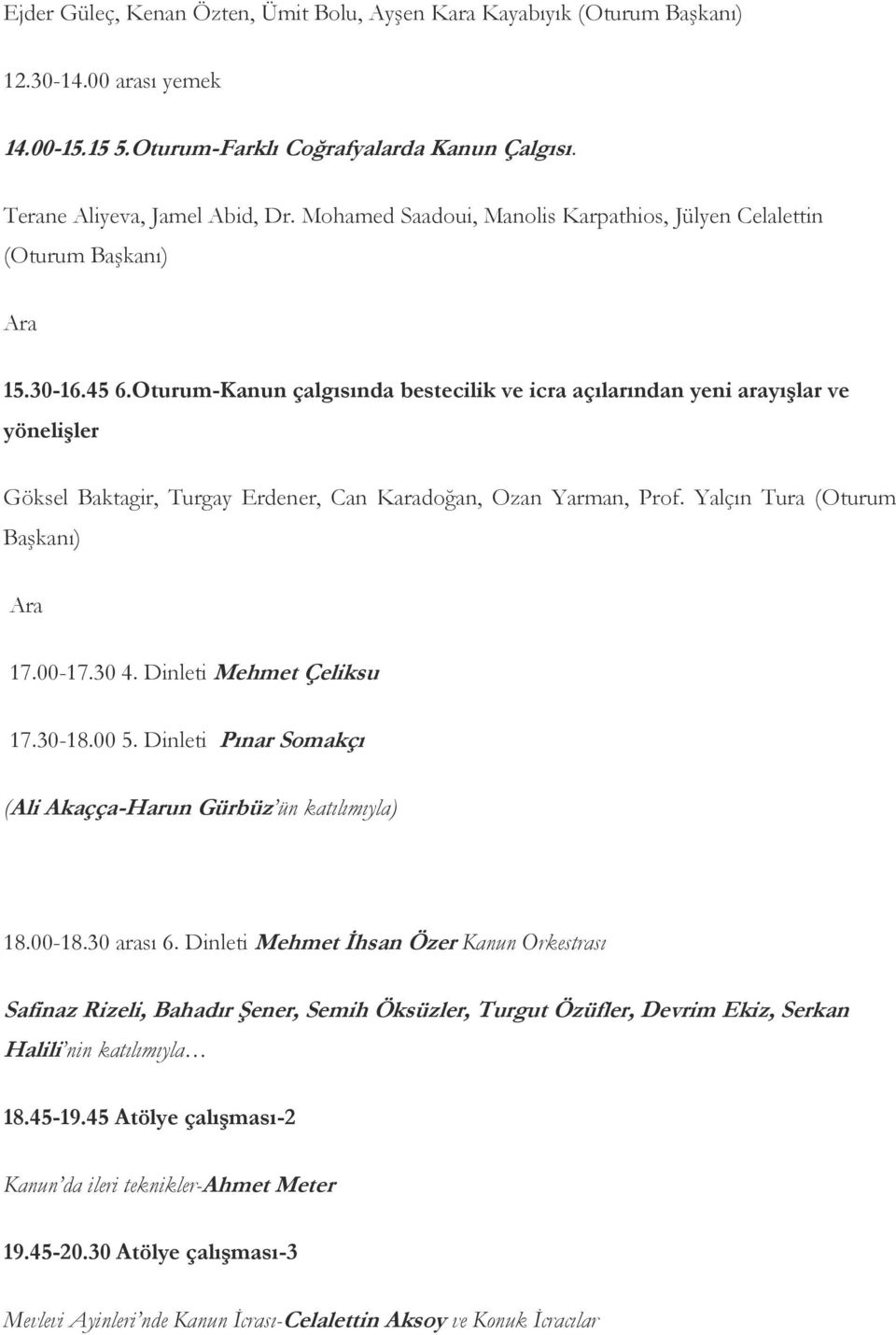 Oturum-Kanun çalgısında bestecilik ve icra açılarından yeni arayışlar ve yönelişler Göksel Baktagir, Turgay Erdener, Can Karadoğan, Ozan Yarman, Prof. Yalçın Tura (Oturum Başkanı) 17.00-17.30 4.