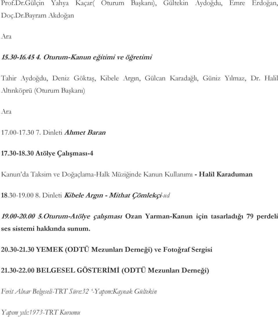 30 Atölye Çalışması-4 Kanun da Taksim ve Doğaçlama-Halk Müziğinde Kanun Kullanımı - Halil Karaduman 18.30-19.00 8. Dinleti Kibele Argın - Mithat Çömlekçi-ud 19.00-20.00 5.