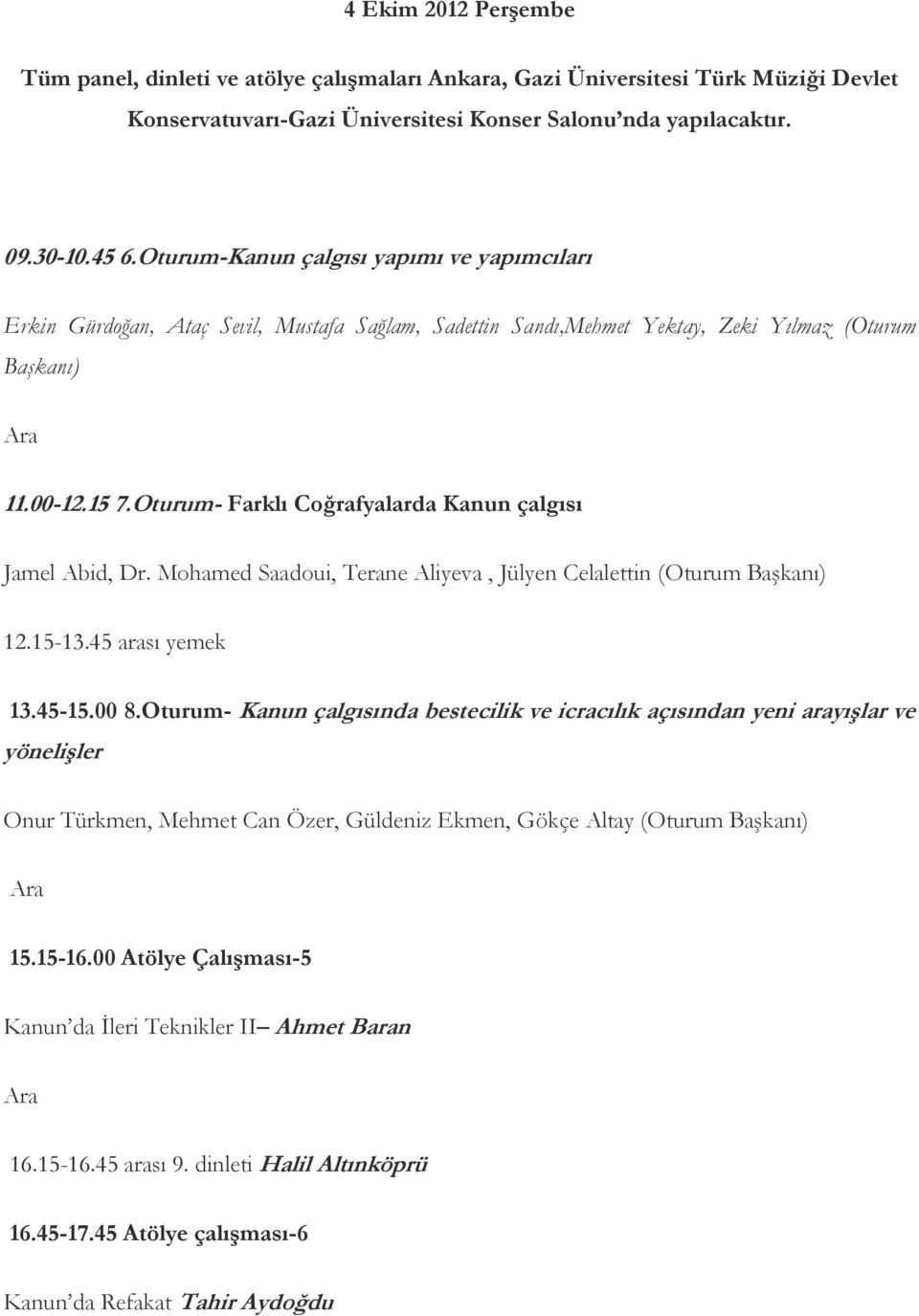 Oturum- Farklı Coğrafyalarda Kanun çalgısı Jamel Abid, Dr. Mohamed Saadoui, Terane Aliyeva, Jülyen Celalettin (Oturum Başkanı) 12.15-13.45 arası yemek 13.45-15.00 8.