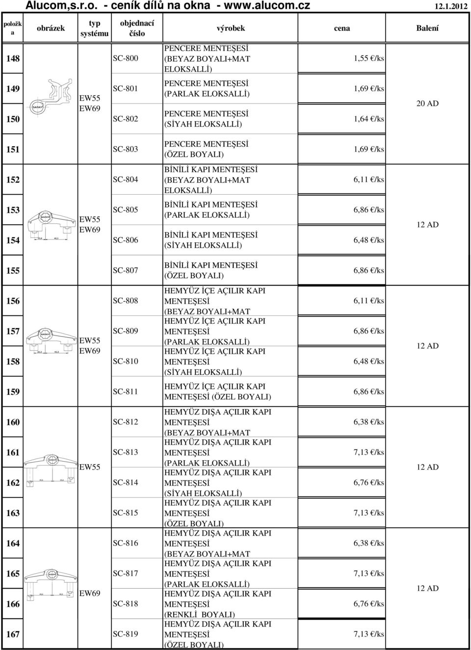 (ÖZEL BOYALI) 6,86 /ks 156 SC-808 157 SC-809 158 SC-810 HEMYÜZ İÇE AÇILIR KAPI (BEYAZ BOYALI+MAT HEMYÜZ İÇE AÇILIR KAPI (PARLAK ELOKSALLİ) HEMYÜZ İÇE AÇILIR KAPI (SİYAH ELOKSALLİ) 6,11 /ks 6,86 /ks