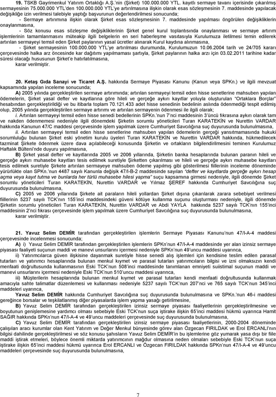 maddesinde yapılması öngörülen değişikliklerin onaylanmasına, - Söz konusu esas sözleşme değişikliklerinin Şirket genel kurul toplantısında onaylanması ve sermaye artırım işlemlerinin tamamlanmasını