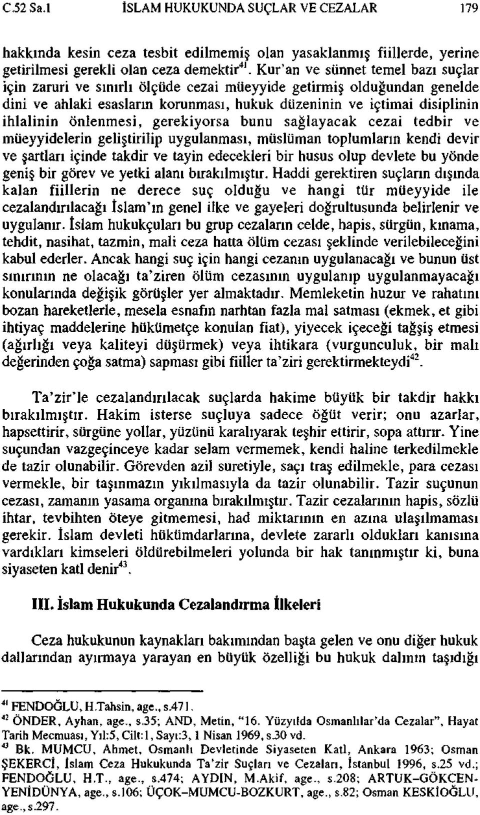 önlenmesi, gerekiyorsa bunu sağlayacak cezai tedbir ve müeyyidelerin geliştirilip uygulanması, müslüman toplumların kendi devir ve şartları içinde takdir ve tayin edecekleri bir husus olup devlete bu