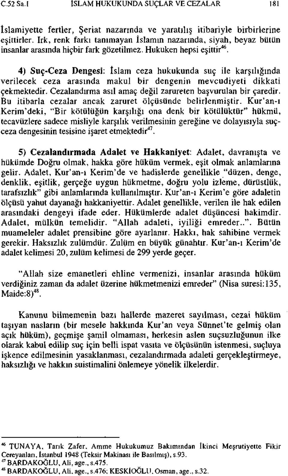 4) Suç-Ceza Dengesi: İslam ceza hukukunda suç ile karşılığında verilecek ceza arasında makul bir dengenin mevcudiyeti dikkati çekmektedir.