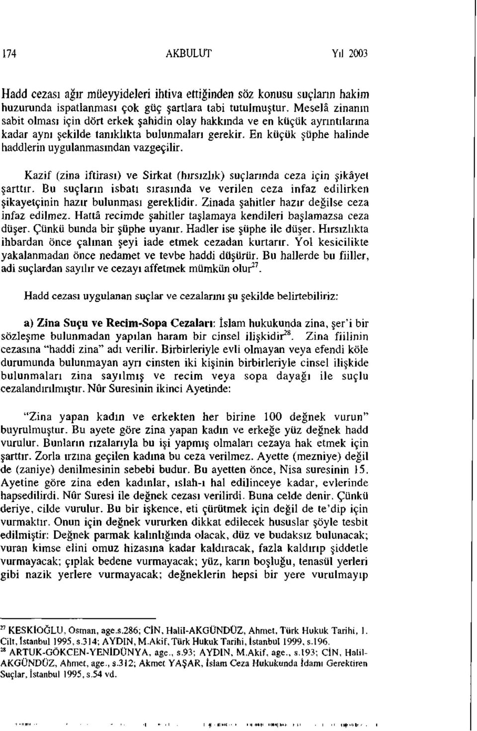 En küçük şüphe halinde haddlerin uygulanmasından vazgeçilir. Kazif (zina iftirası) ve Sirkat (hırsızlık) suçlarında ceza için şikâyet şarttır.