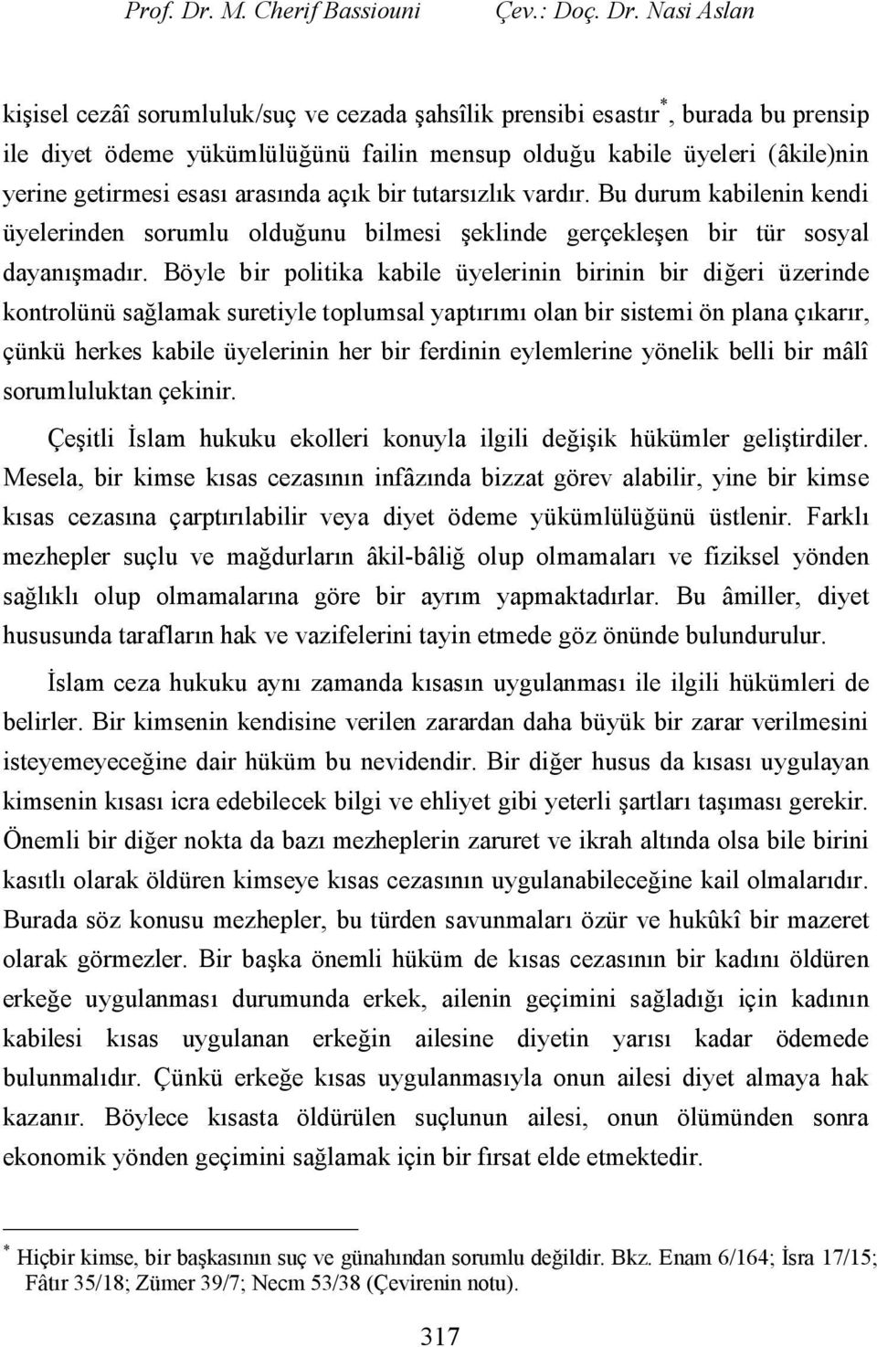 Nasi Aslan kişisel cezâî sorumluluk/suç ve cezada şahsîlik prensibi esastır *, burada bu prensip ile diyet ödeme yükümlülüğünü failin mensup olduğu kabile üyeleri (âkile)nin yerine getirmesi esası