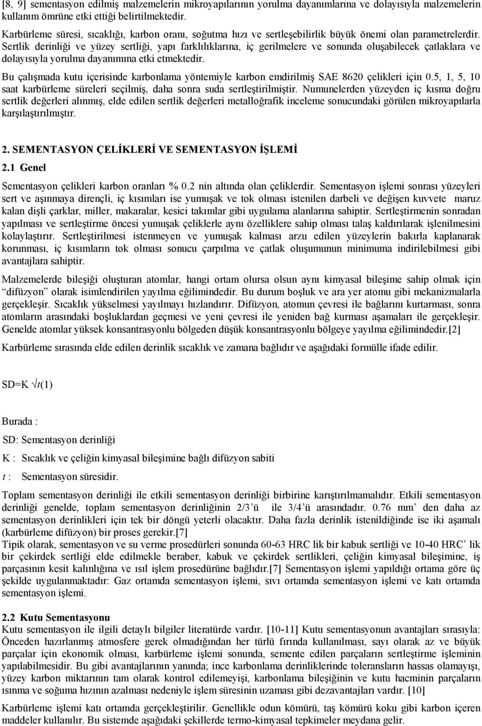 Sertlik derinliği ve yüzey sertliği, yapı farklılıklarına, iç gerilmelere ve sonunda oluşabilecek çatlaklara ve dolayısıyla yorulma dayanımına etki etmektedir.