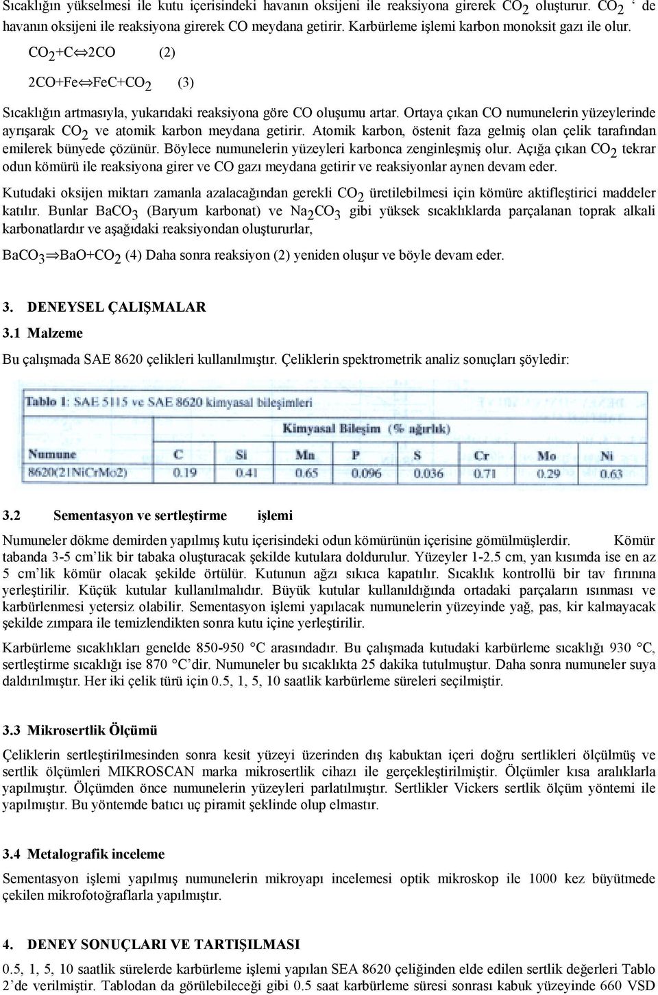 Ortaya çıkan CO numunelerin yüzeylerinde ayrışarak CO 2 ve atomik karbon meydana getirir. Atomik karbon, östenit faza gelmiş olan çelik tarafından emilerek bünyede çözünür.