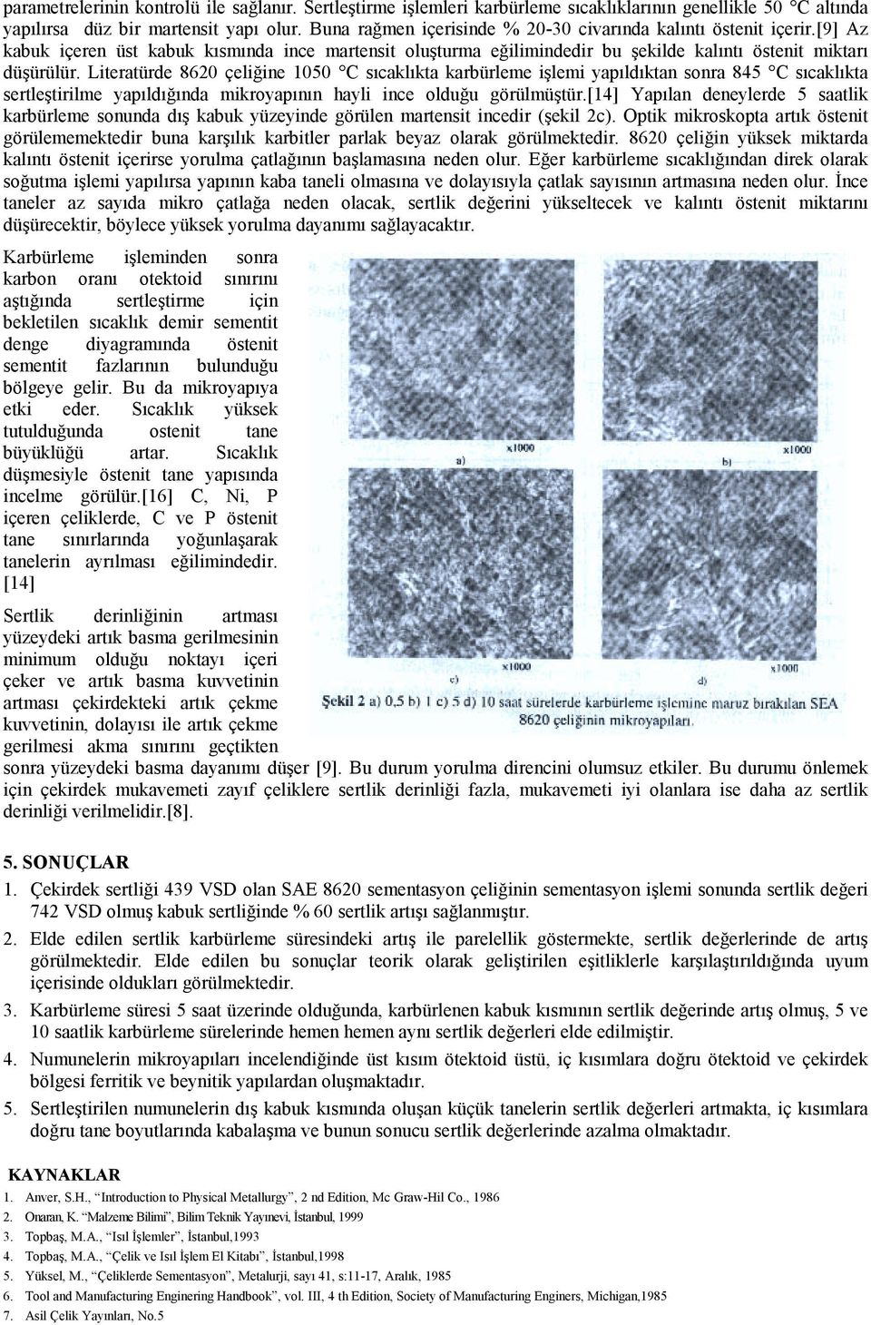 Literatürde 8620 çeliğine 1050 C sıcaklıkta karbürleme işlemi yapıldıktan sonra 845 C sıcaklıkta sertleştirilme yapıldığında mikroyapının hayli ince olduğu görülmüştür.