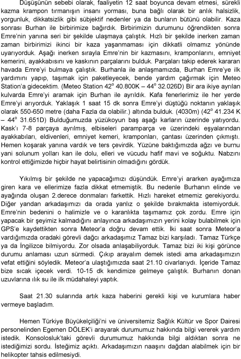 Hızlı bir Ģekilde inerken zaman zaman birbirimizi ikinci bir kaza yaģanmaması için dikkatli olmamız yönünde uyarıyorduk.