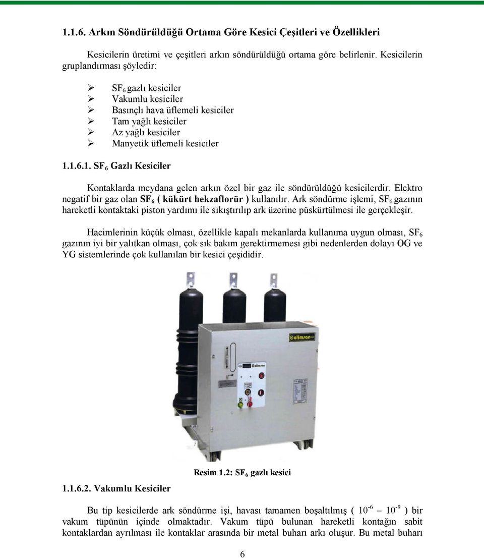 1.6.1. SF 6 Gazlı Kesiciler Kontaklarda meydana gelen arkın özel bir gaz ile söndürüldüğü kesicilerdir. Elektro negatif bir gaz olan SF 6 ( kükürt hekzaflorür ) kullanılır.