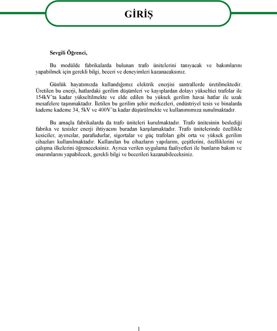 Üretilen bu enerji, hatlardaki gerilim düşümleri ve kayıplardan dolayı yükseltici trafolar ile 154kV ta kadar yükseltilmekte ve elde edilen bu yüksek gerilim havai hatlar ile uzak mesafelere