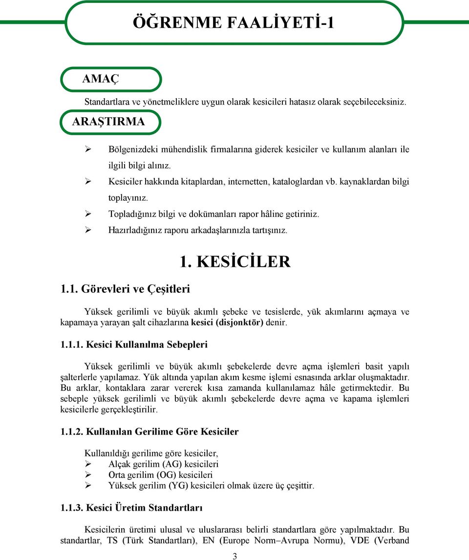 kaynaklardan bilgi toplayınız. Topladığınız bilgi ve dokümanları rapor hâline getiriniz. Hazırladığınız raporu arkadaşlarınızla tartışınız. 1.1. Görevleri ve Çeşitleri 1.