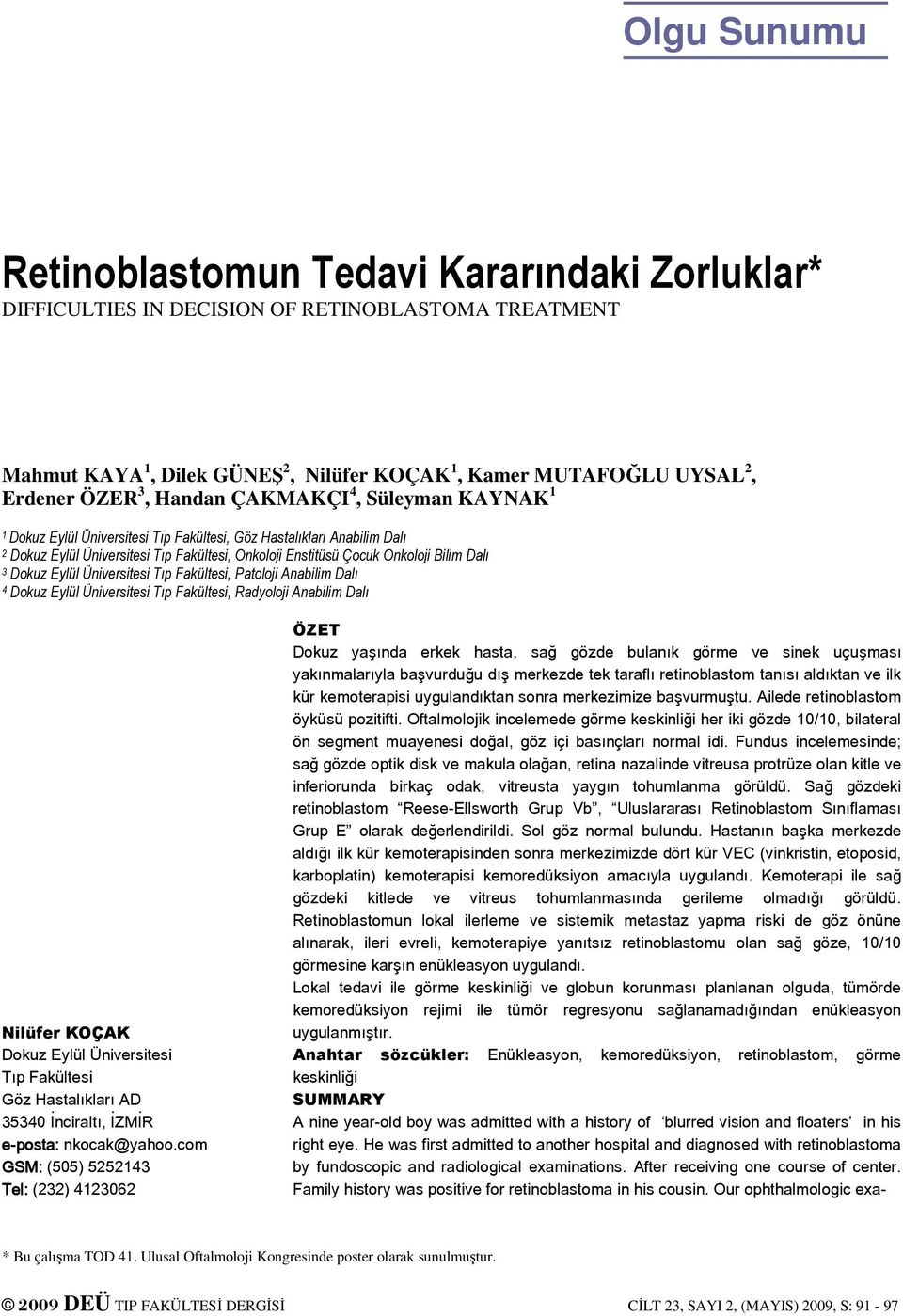 3 Dokuz Eylül Üniversitesi Tıp Fakültesi, Patoloji Anabilim Dalı 4 Dokuz Eylül Üniversitesi Tıp Fakültesi, Radyoloji Anabilim Dalı Nilüfer KOÇAK Dokuz Eylül Üniversitesi Tıp Fakültesi Göz