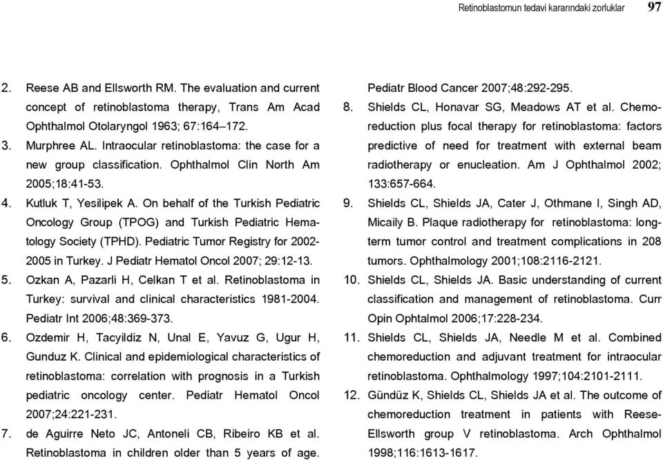 On behalf of the Turkish Pediatric Oncology Group (TPOG) and Turkish Pediatric Hematology Society (TPHD). Pediatric Tumor Registry for 2002-2005 in Turkey. J Pediatr Hematol Oncol 2007; 29:12-13. 5.