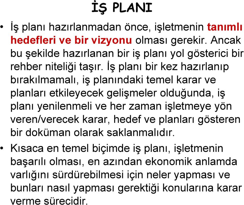 İş planı bir kez hazırlanıp bırakılmamalı, iş planındaki temel karar ve planları etkileyecek gelişmeler olduğunda, iş planı yenilenmeli ve her zaman