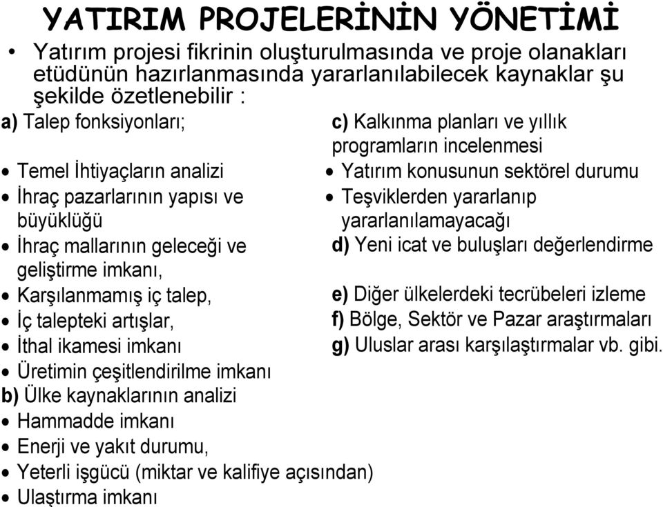 ikamesi imkanı Üretimin çeşitlendirilme imkanı b) Ülke kaynaklarının analizi Hammadde imkanı Enerji ve yakıt durumu, Yeterli işgücü (miktar ve kalifiye açısından) Ulaştırma imkanı programların