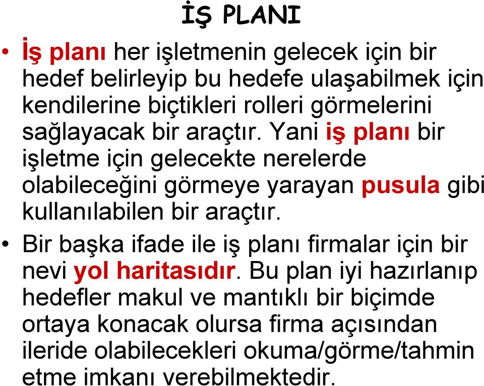 Yani iş planı bir işletme için gelecekte nerelerde olabileceğini görmeye yarayan pusula gibi kullanılabilen bir araçtır.