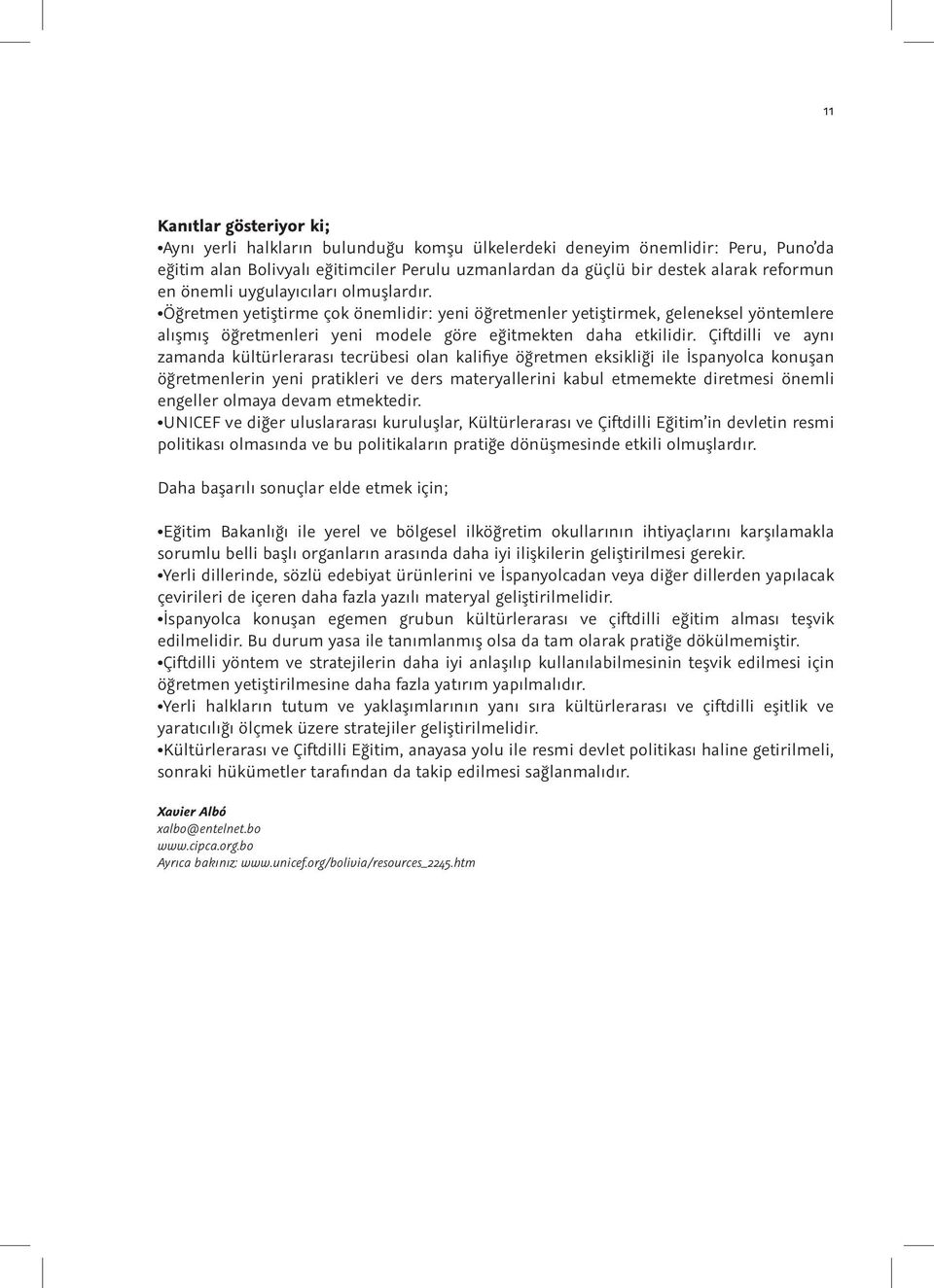 Çiftdilli ve aynı zamanda kültürlerarası tecrübesi olan kalifiye öğretmen eksikliği ile İspanyolca konuşan öğretmenlerin yeni pratikleri ve ders materyallerini kabul etmemekte diretmesi önemli