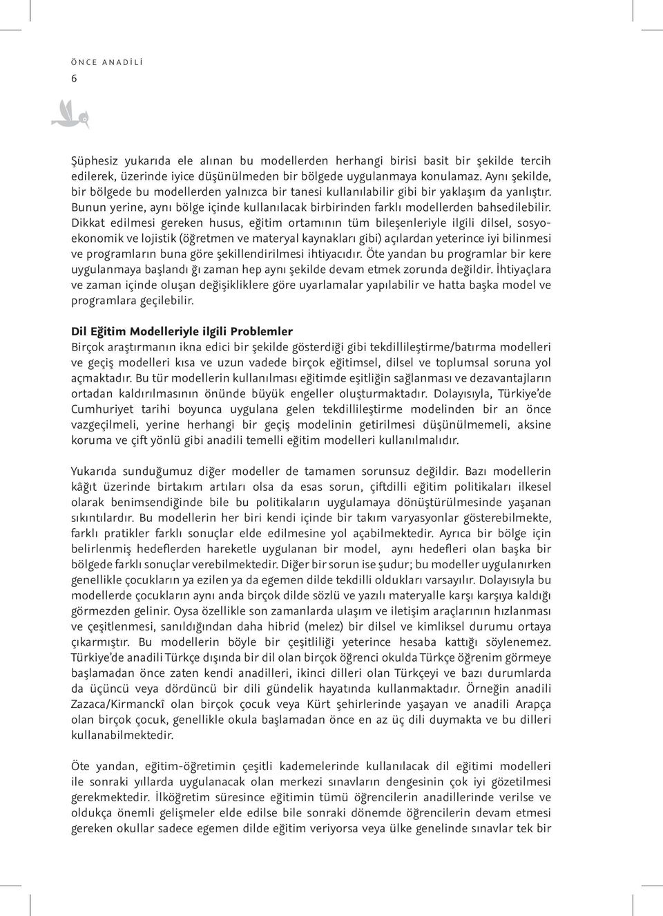 Dikkat edilmesi gereken husus, eğitim ortamının tüm bileşenleriyle ilgili dilsel, sosyoekonomik ve lojistik (öğretmen ve materyal kaynakları gibi) açılardan yeterince iyi bilinmesi ve programların