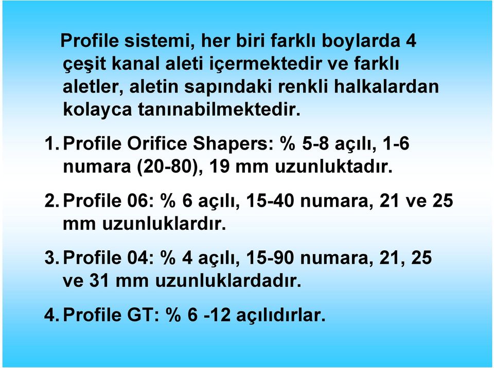 Profile Orifice Shapers: % 5-8 açılı, 1-6 numara (20-80), 19 mm uzunluktadır. 2.