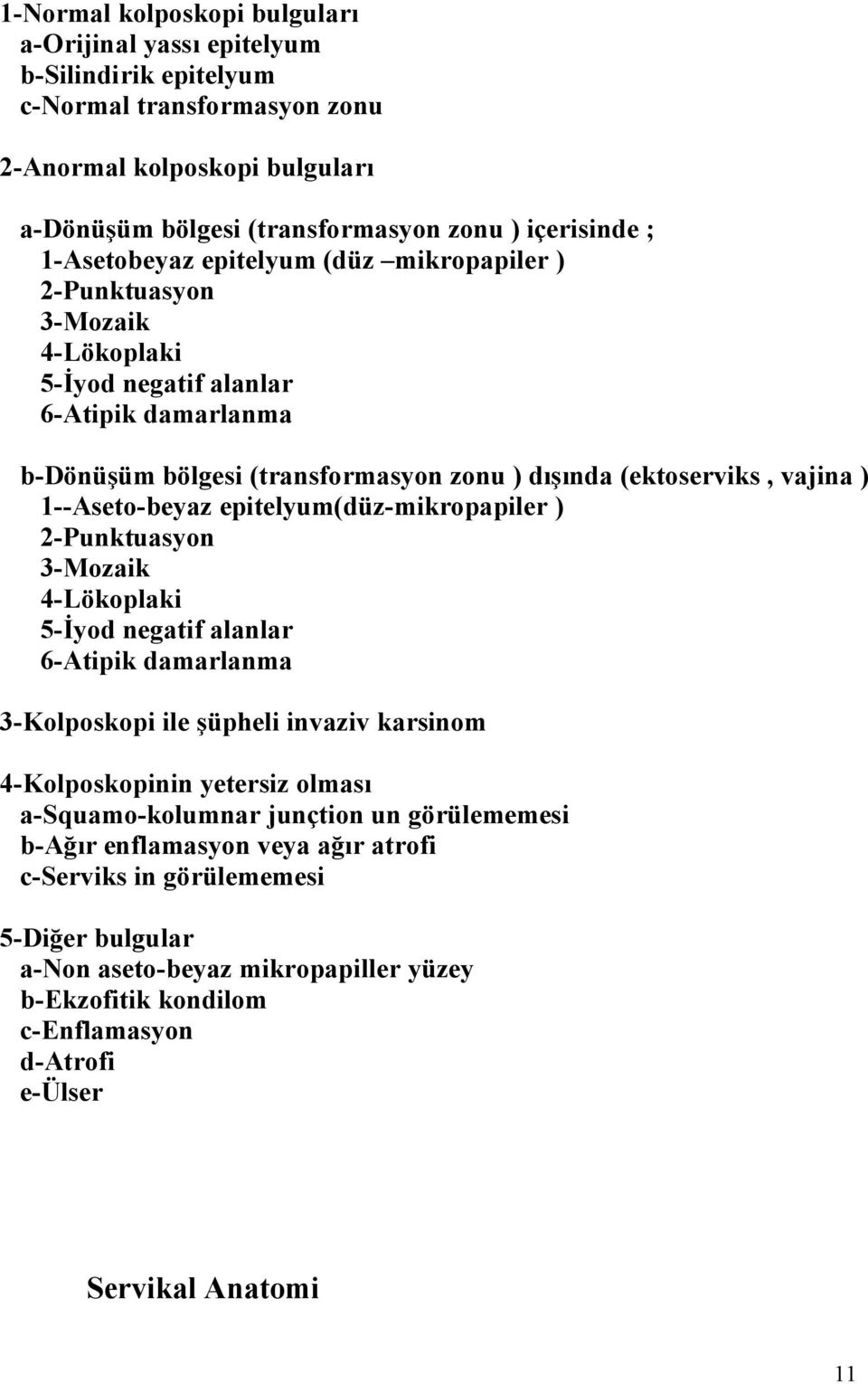 1--Aseto-beyaz epitelyum(düz-mikropapiler ) 2-Punktuasyon 3-Mozaik 4-Lökoplaki 5-İyod negatif alanlar 6-Atipik damarlanma 3-Kolposkopi ile şüpheli invaziv karsinom 4-Kolposkopinin yetersiz olması