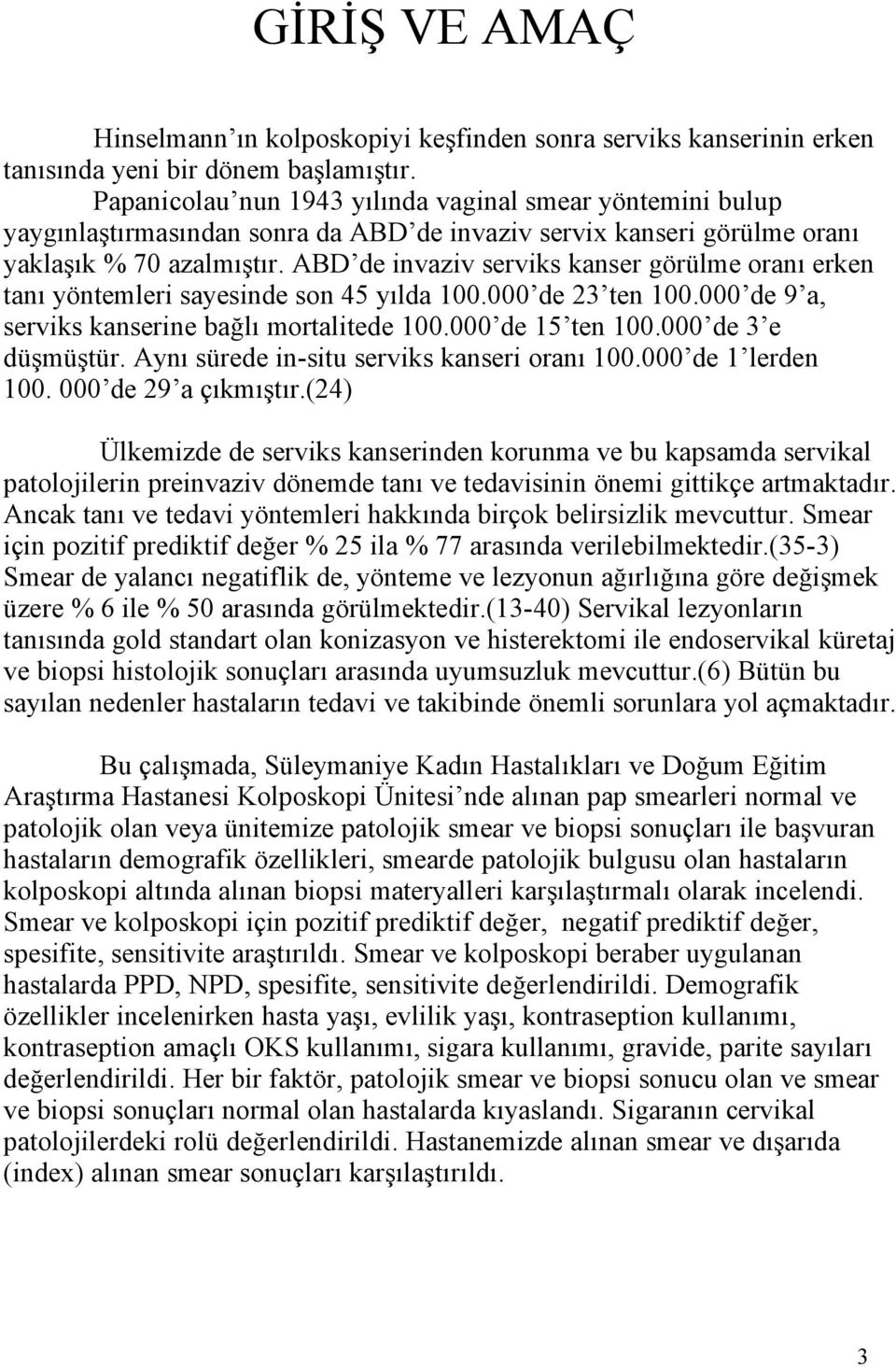 ABD de invaziv serviks kanser görülme oranı erken tanı yöntemleri sayesinde son 45 yılda 1. de 23 ten 1. de 9 a, serviks kanserine bağlı mortalitede 1. de 15 ten 1. de 3 e düşmüştür.