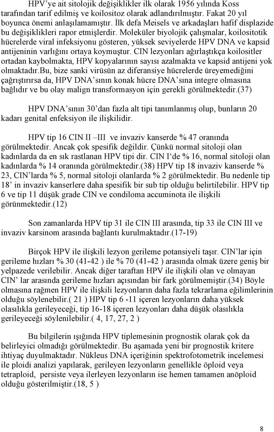 Moleküler biyolojik çalışmalar, koilositotik hücrelerde viral infeksiyonu gösteren, yüksek seviyelerde HPV DNA ve kapsid antijeninin varlığını ortaya koymuştur.