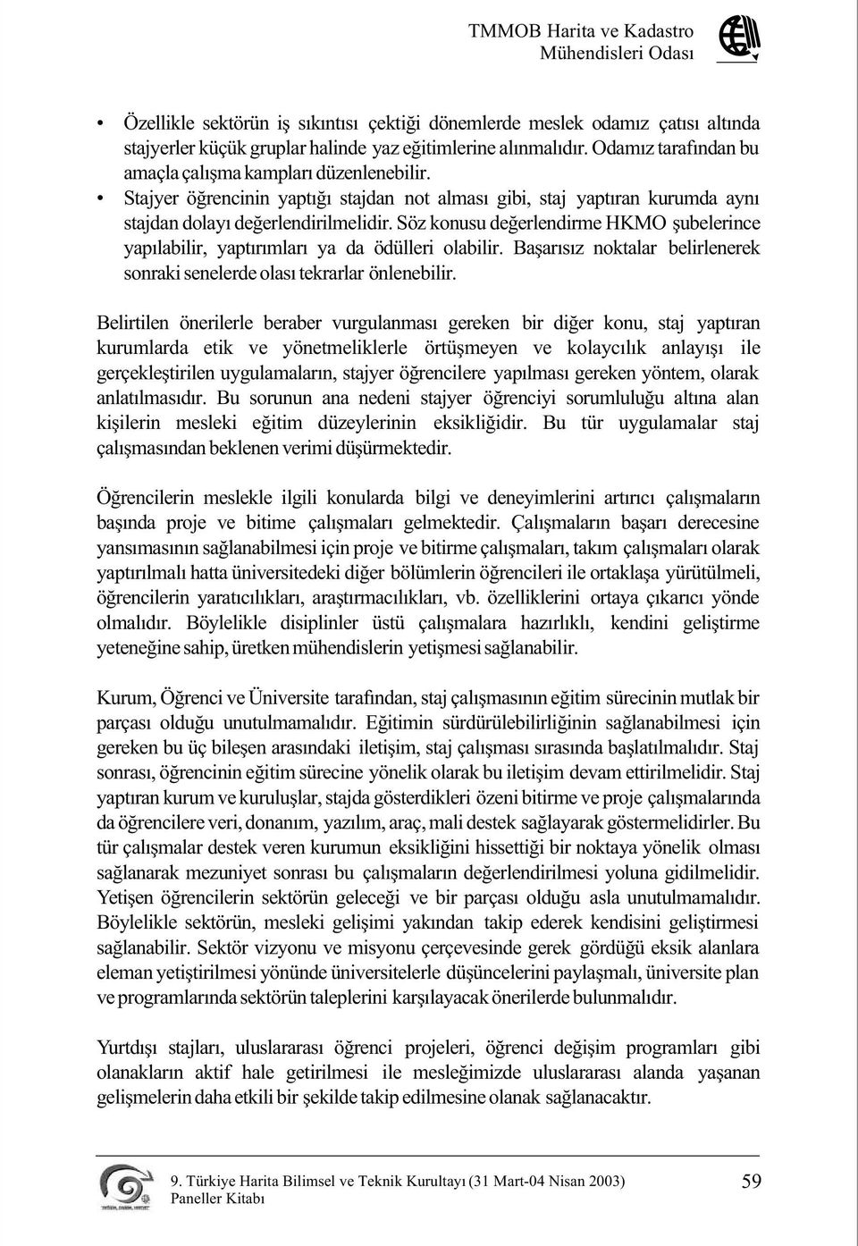 Söz konusu deðerlendirme HKMO þubelerince yapýlabilir, yaptýrýmlarý ya da ödülleri olabilir. Baþarýsýz noktalar belirlenerek sonraki senelerde olasý tekrarlar önlenebilir.