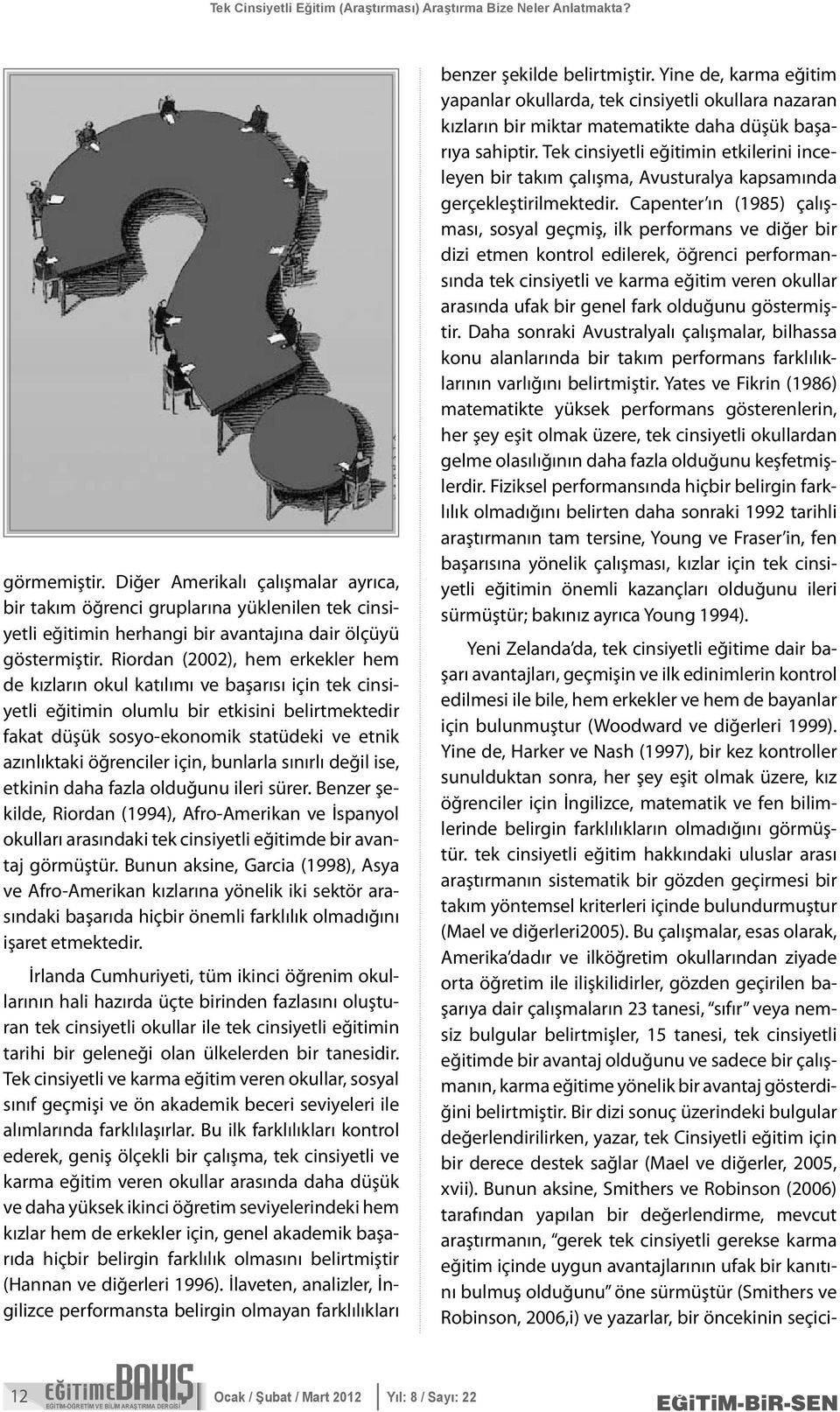 Riordan (2002), hem erkekler hem de kızların okul katılımı ve başarısı için tek cinsiyetli eğitimin olumlu bir etkisini belirtmektedir fakat düşük sosyo-ekonomik statüdeki ve etnik azınlıktaki