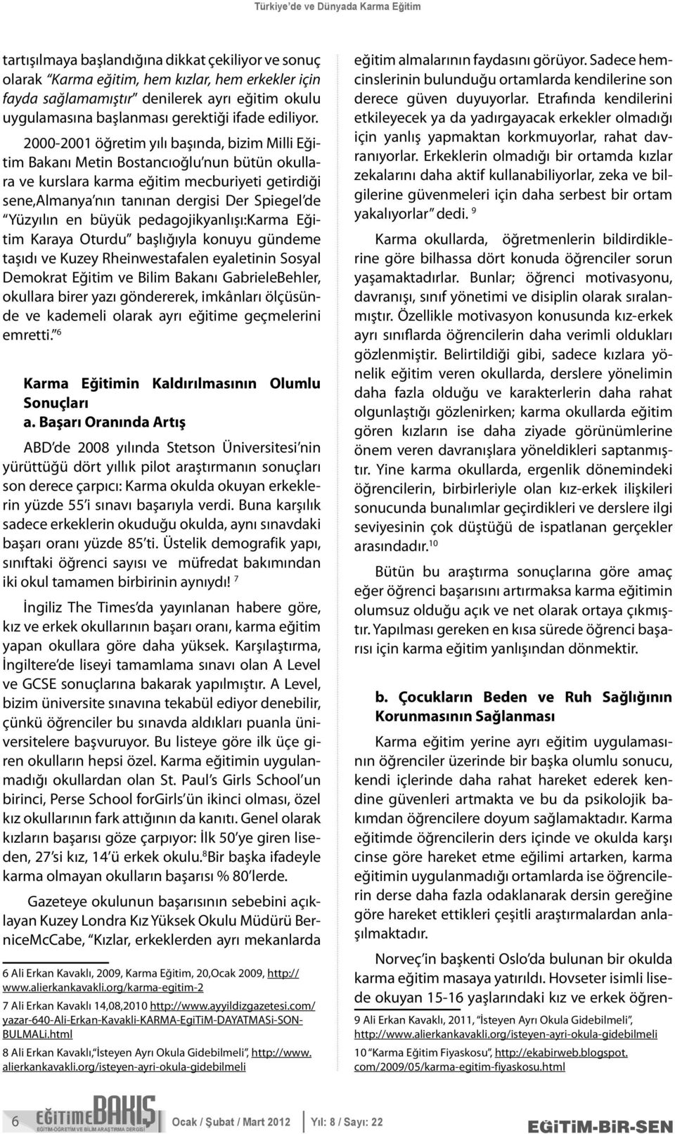 2000-2001 öğretim yılı başında, bizim Milli Eğitim Bakanı Metin Bostancıoğlu nun bütün okullara ve kurslara karma eğitim mecburiyeti getirdiği sene,almanya nın tanınan dergisi Der Spiegel de Yüzyılın