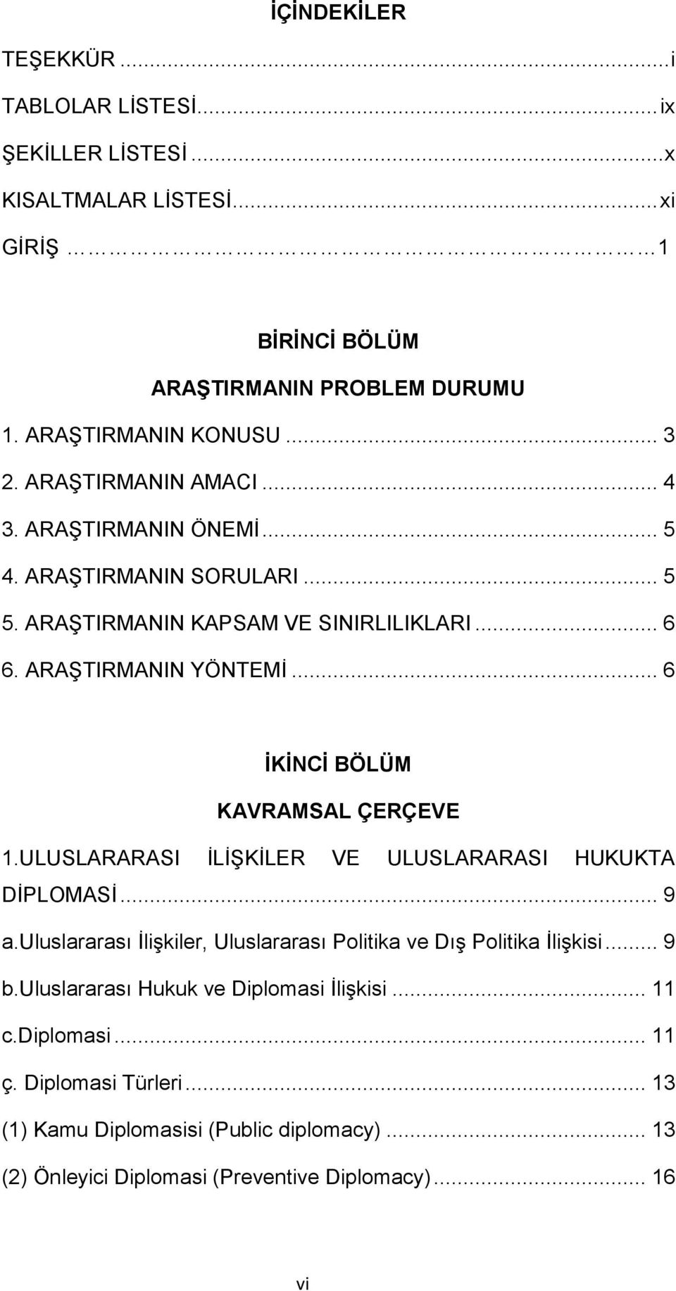 .. 6 ĠKĠNCĠ BÖLÜM KAVRAMSAL ÇERÇEVE 1.ULUSLARARASI ĠLĠġKĠLER VE ULUSLARARASI HUKUKTA DĠPLOMASĠ... 9 a.uluslararası ĠliĢkiler, Uluslararası Politika ve DıĢ Politika ĠliĢkisi.