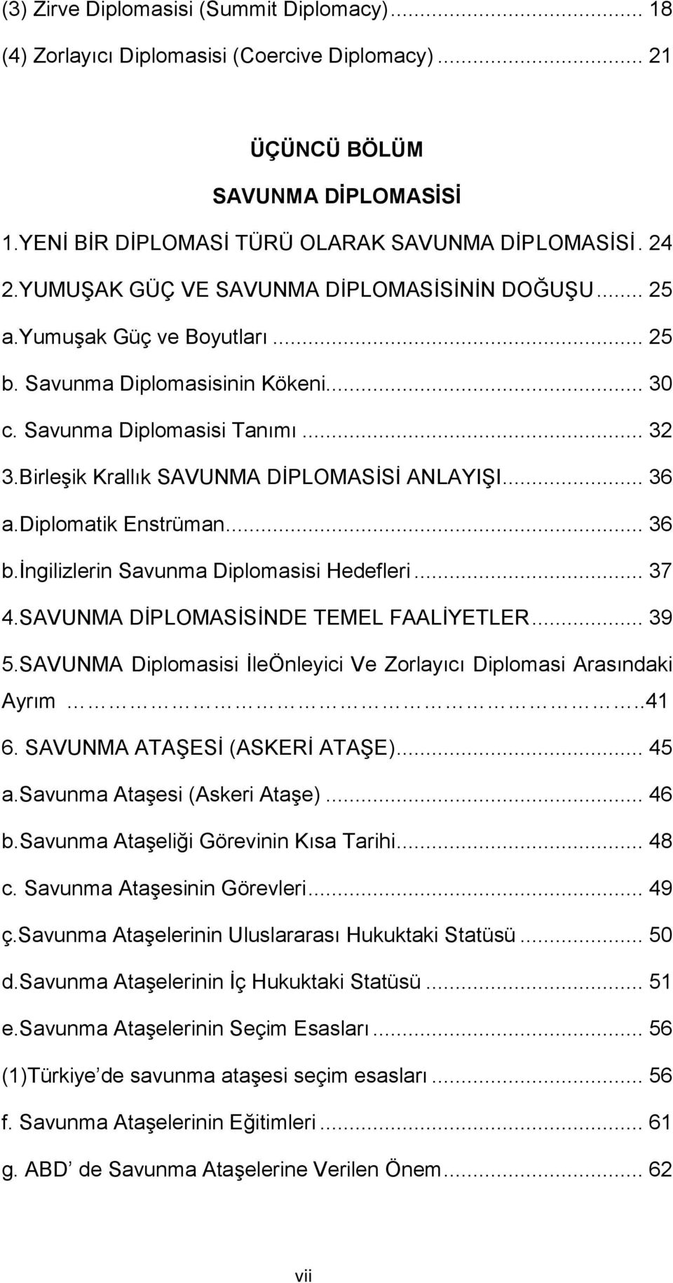 BirleĢik Krallık SAVUNMA DĠPLOMASĠSĠ ANLAYIġI... 36 a.diplomatik Enstrüman... 36 b.ġngilizlerin Savunma Diplomasisi Hedefleri... 37 4.SAVUNMA DĠPLOMASĠSĠNDE TEMEL FAALĠYETLER... 39 5.