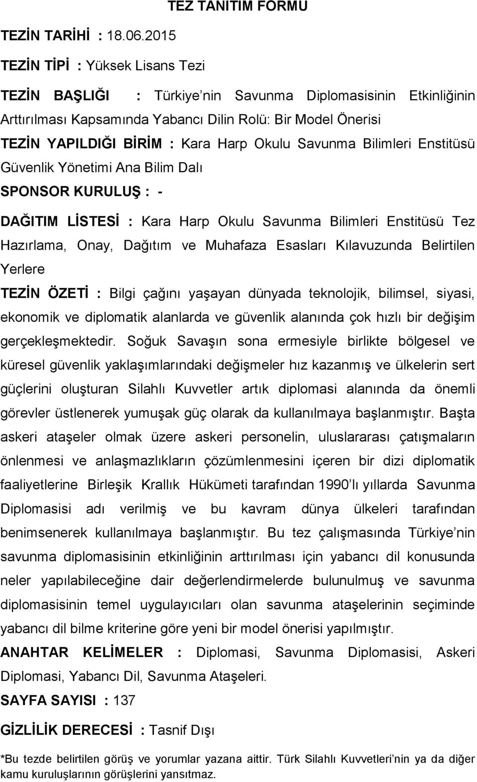 BĠRĠM : Kara Harp Okulu Savunma Bilimleri Enstitüsü Güvenlik Yönetimi Ana Bilim Dalı SPONSOR KURULUġ : - DAĞITIM LĠSTESĠ : Kara Harp Okulu Savunma Bilimleri Enstitüsü Tez Hazırlama, Onay, Dağıtım ve