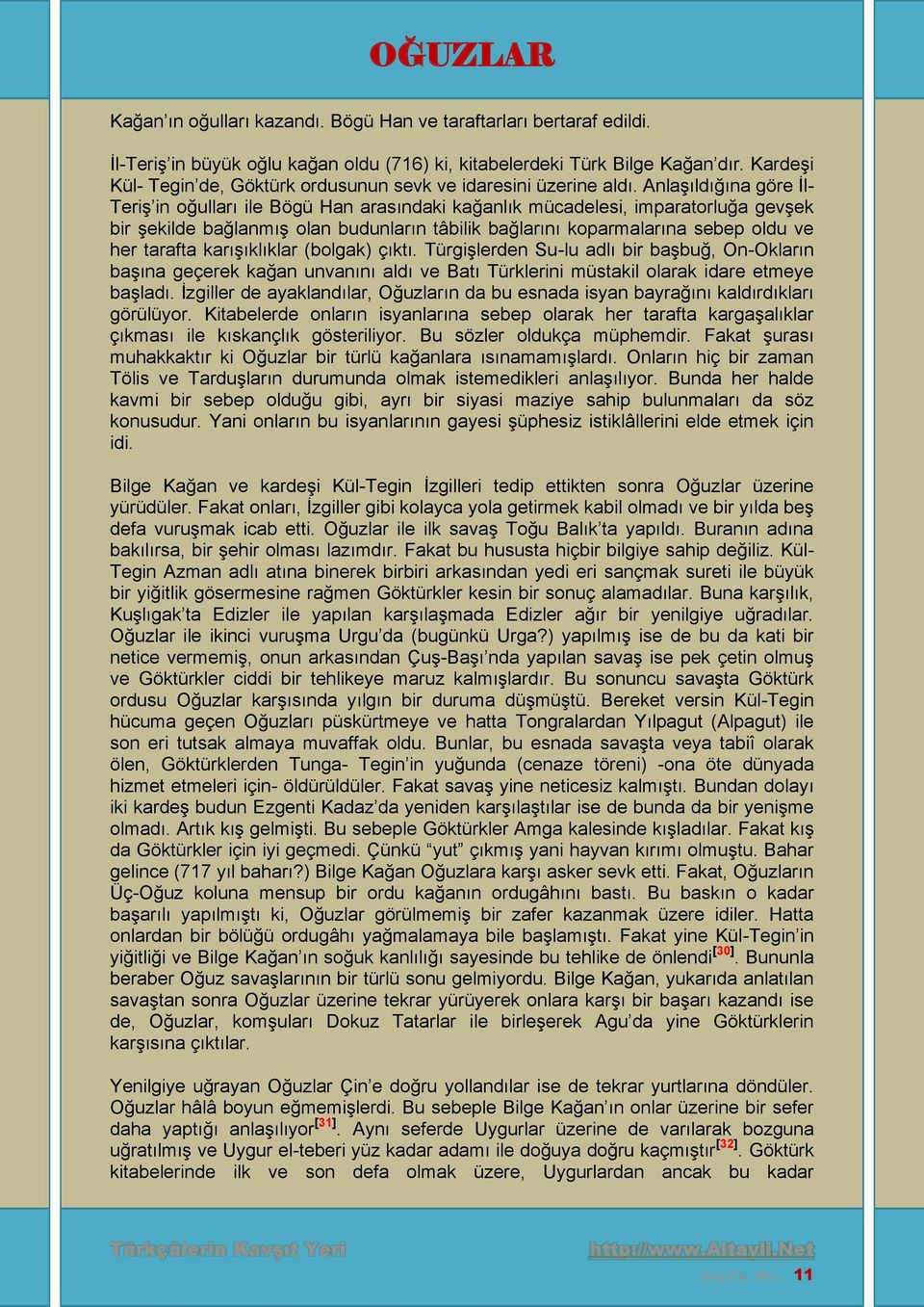 Anlaşıldığına göre İl- Teriş in oğulları ile Bögü Han arasındaki kağanlık mücadelesi, imparatorluğa gevşek bir şekilde bağlanmış olan budunların tâbilik bağlarını koparmalarına sebep oldu ve her