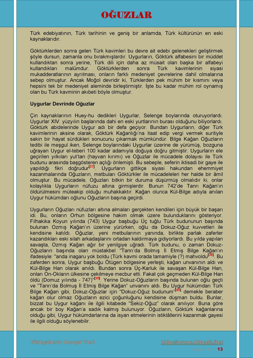 Uygurların, Göktürk alfabesini bir müddet kullandıktan sonra yerine, Türk dili için daha az müsait olan başka bir alfabeyi kullandıkları malûmdur.